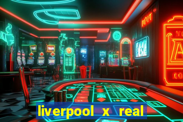 liverpool x real madrid canaisplay